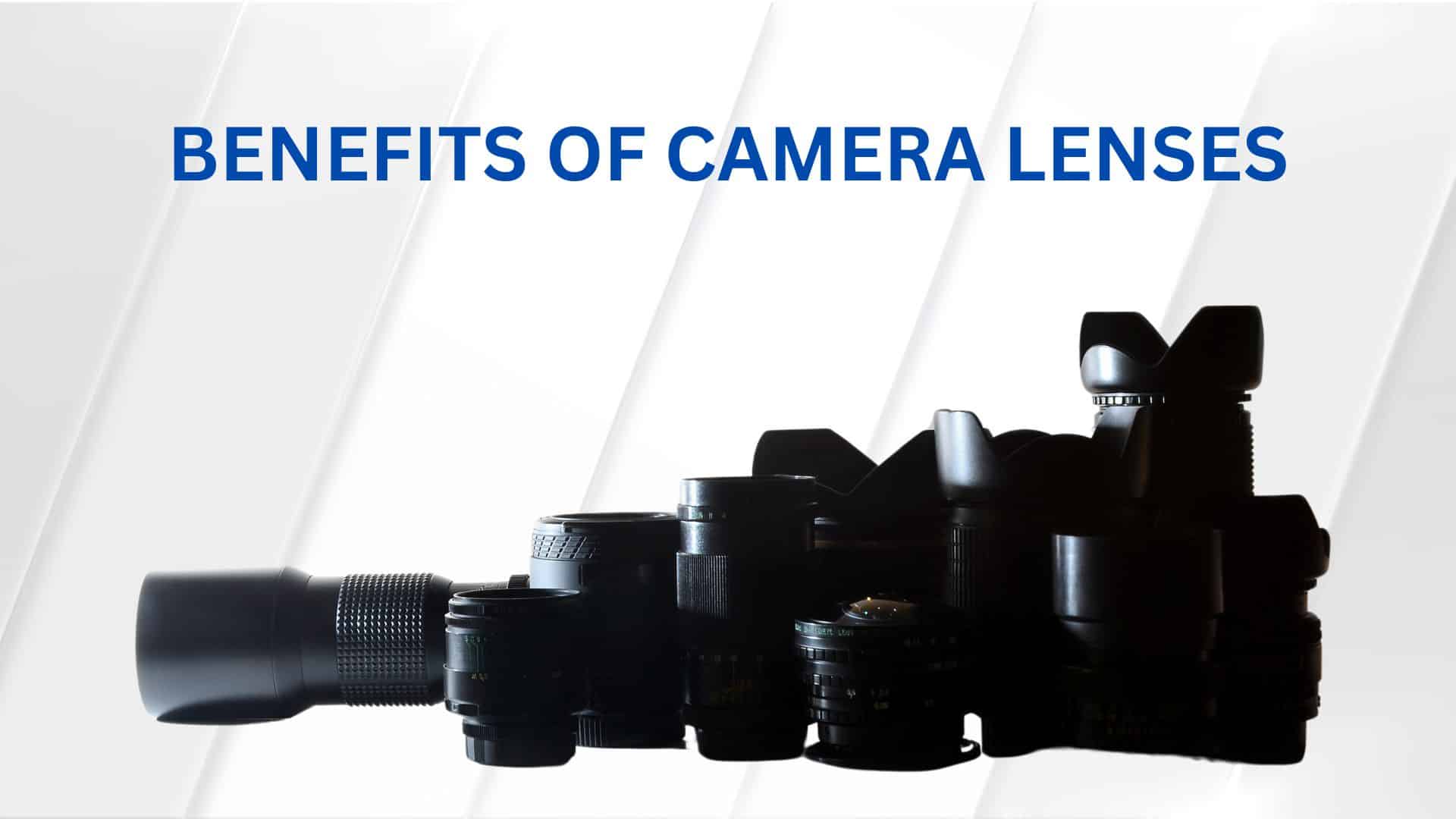 benefits of camera lenses