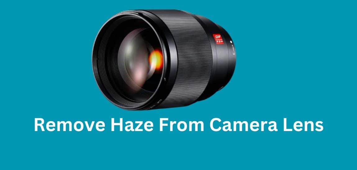 how to remove haze from camera lens